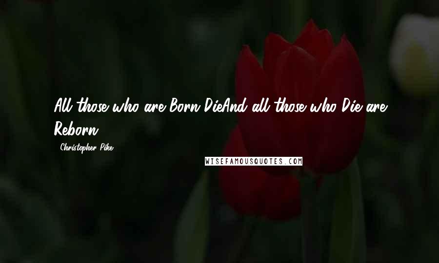 Christopher Pike Quotes: All those who are Born DieAnd all those who Die are Reborn