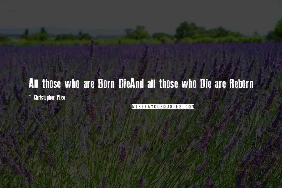 Christopher Pike Quotes: All those who are Born DieAnd all those who Die are Reborn