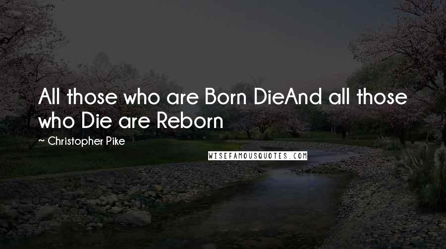 Christopher Pike Quotes: All those who are Born DieAnd all those who Die are Reborn