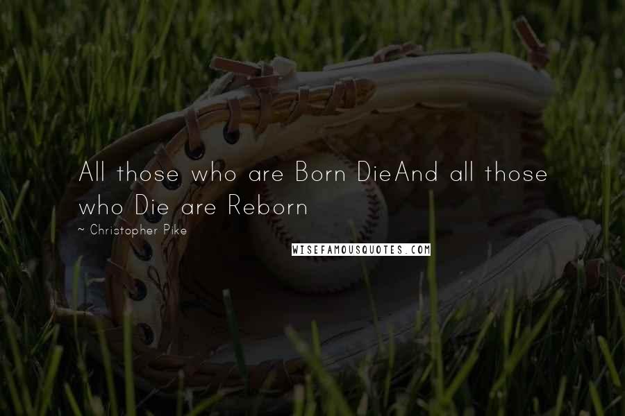 Christopher Pike Quotes: All those who are Born DieAnd all those who Die are Reborn