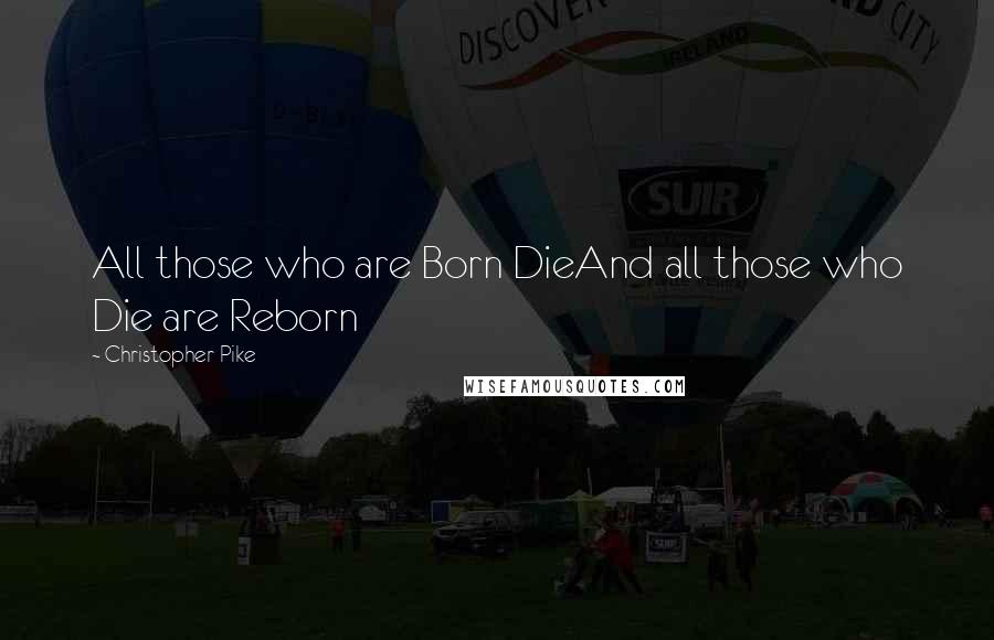 Christopher Pike Quotes: All those who are Born DieAnd all those who Die are Reborn