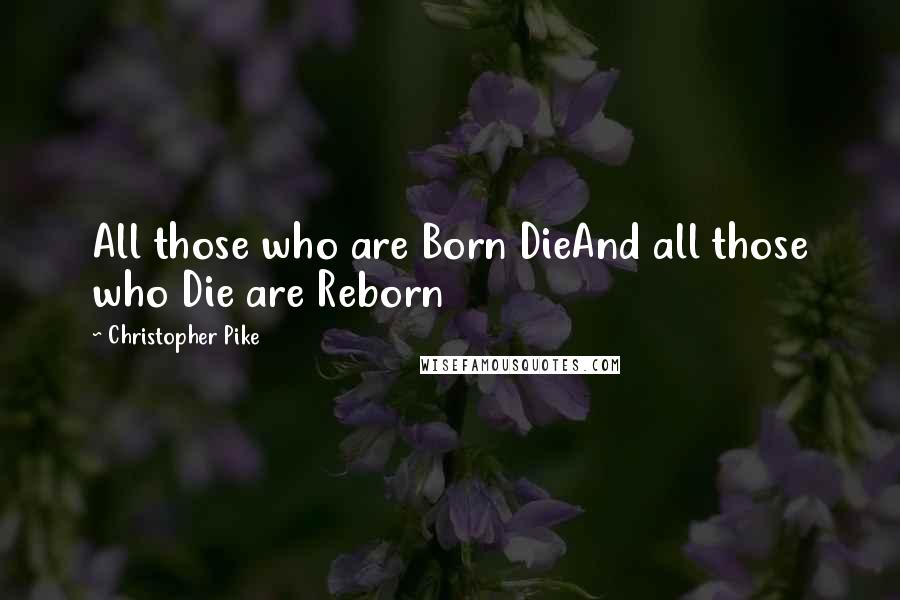 Christopher Pike Quotes: All those who are Born DieAnd all those who Die are Reborn