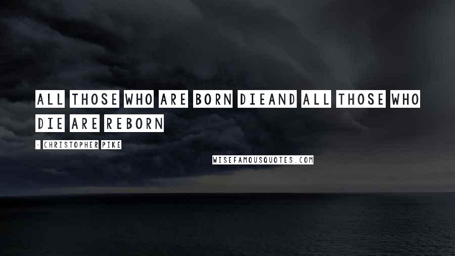 Christopher Pike Quotes: All those who are Born DieAnd all those who Die are Reborn