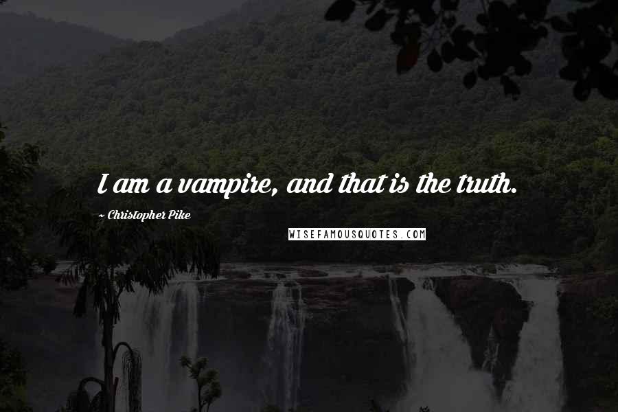 Christopher Pike Quotes: I am a vampire, and that is the truth.