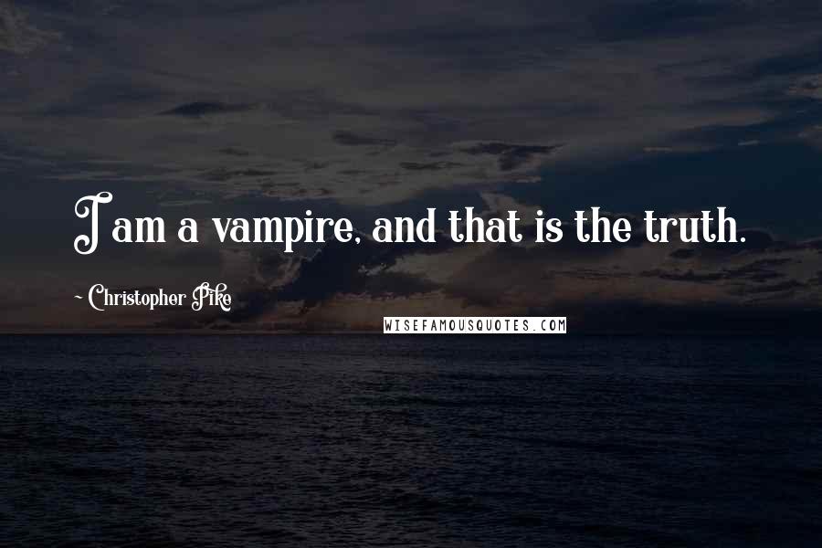 Christopher Pike Quotes: I am a vampire, and that is the truth.