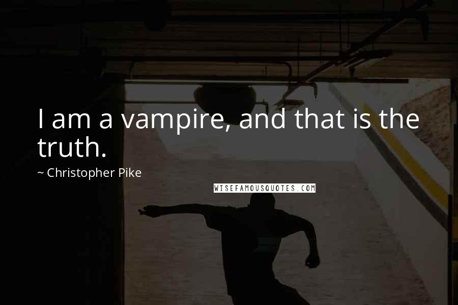 Christopher Pike Quotes: I am a vampire, and that is the truth.