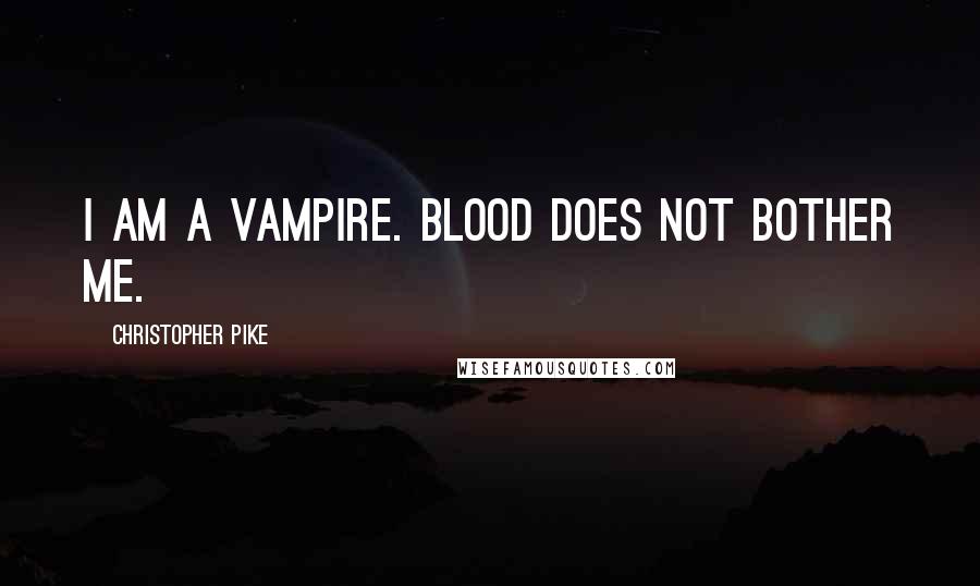 Christopher Pike Quotes: I am a vampire. Blood does not bother me.