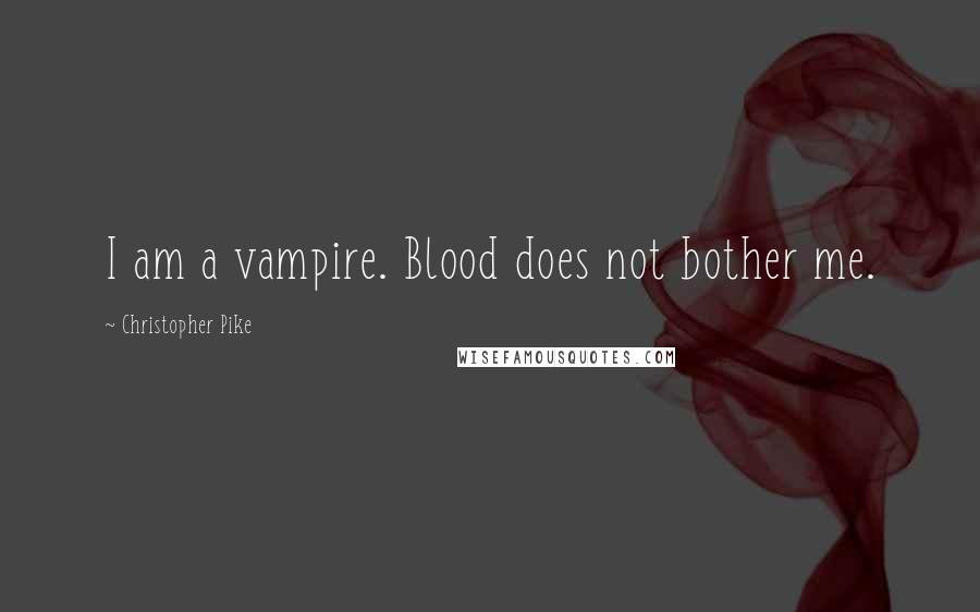 Christopher Pike Quotes: I am a vampire. Blood does not bother me.