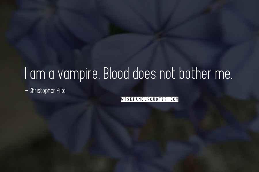 Christopher Pike Quotes: I am a vampire. Blood does not bother me.