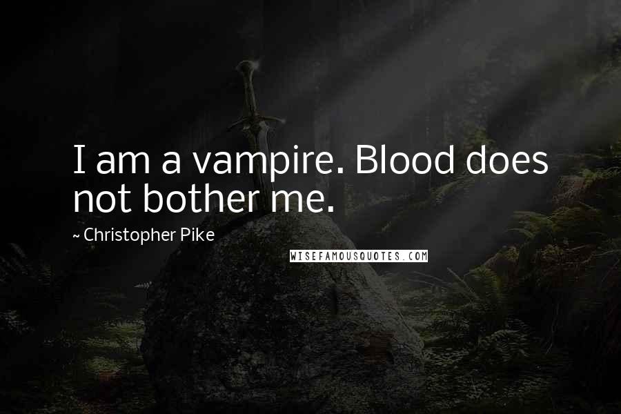 Christopher Pike Quotes: I am a vampire. Blood does not bother me.