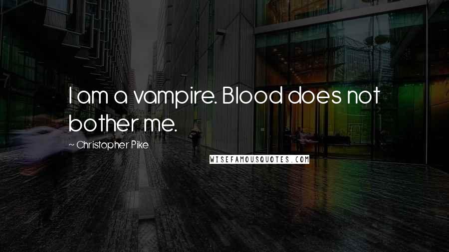 Christopher Pike Quotes: I am a vampire. Blood does not bother me.