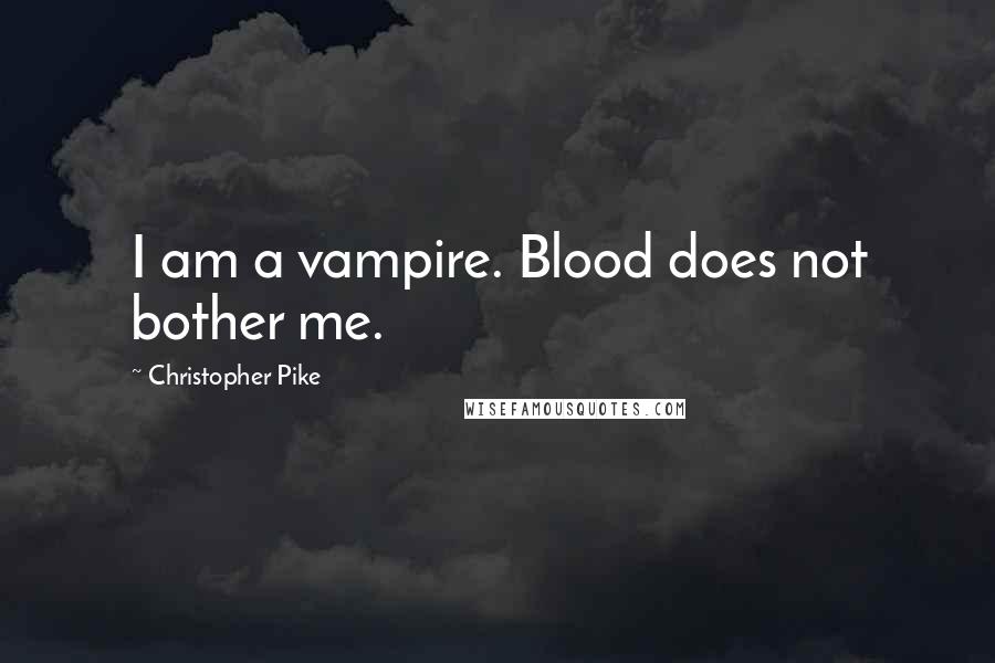 Christopher Pike Quotes: I am a vampire. Blood does not bother me.