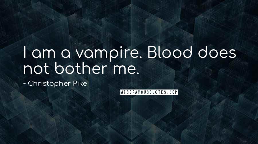 Christopher Pike Quotes: I am a vampire. Blood does not bother me.