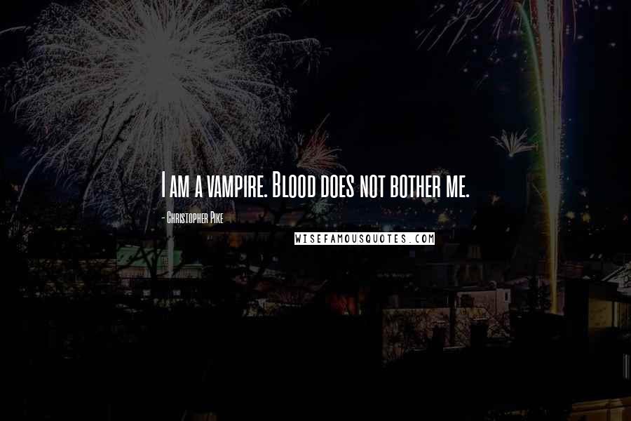 Christopher Pike Quotes: I am a vampire. Blood does not bother me.