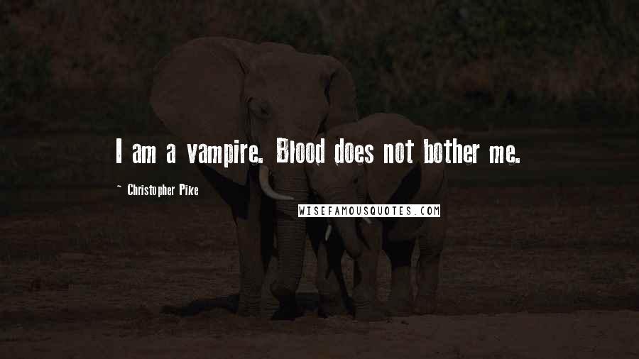 Christopher Pike Quotes: I am a vampire. Blood does not bother me.