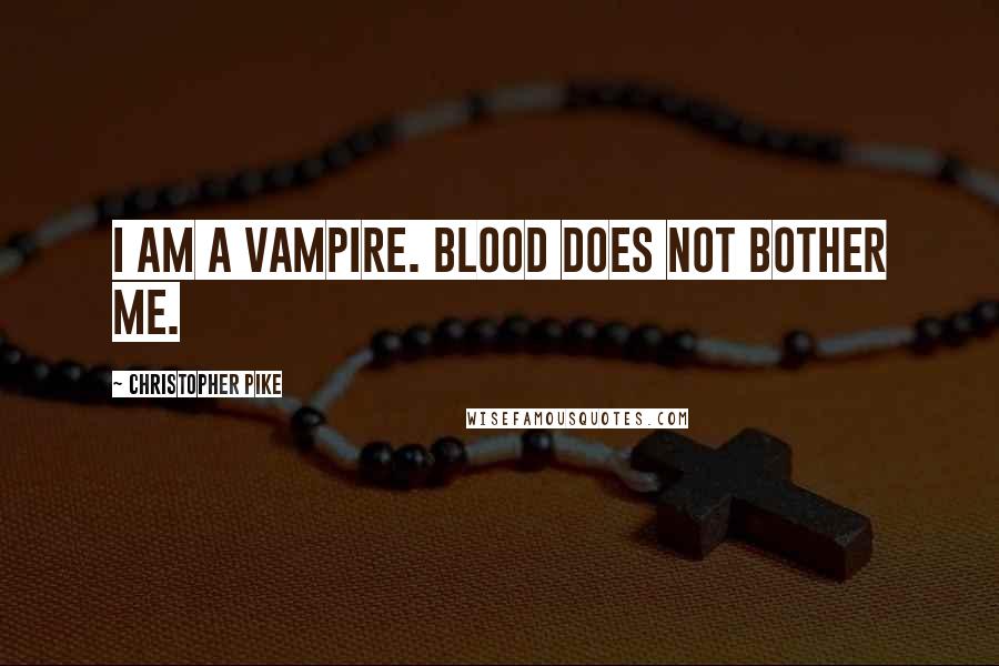 Christopher Pike Quotes: I am a vampire. Blood does not bother me.