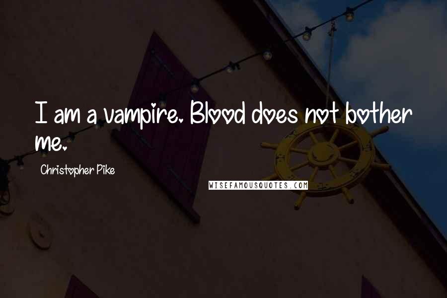 Christopher Pike Quotes: I am a vampire. Blood does not bother me.