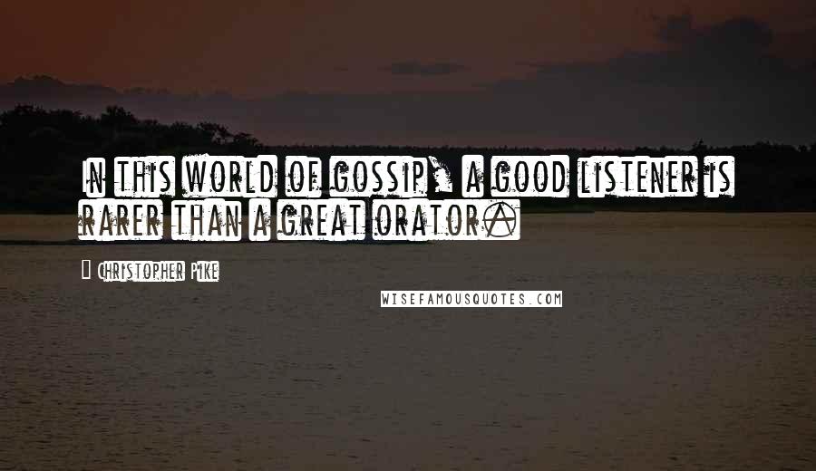 Christopher Pike Quotes: In this world of gossip, a good listener is rarer than a great orator.