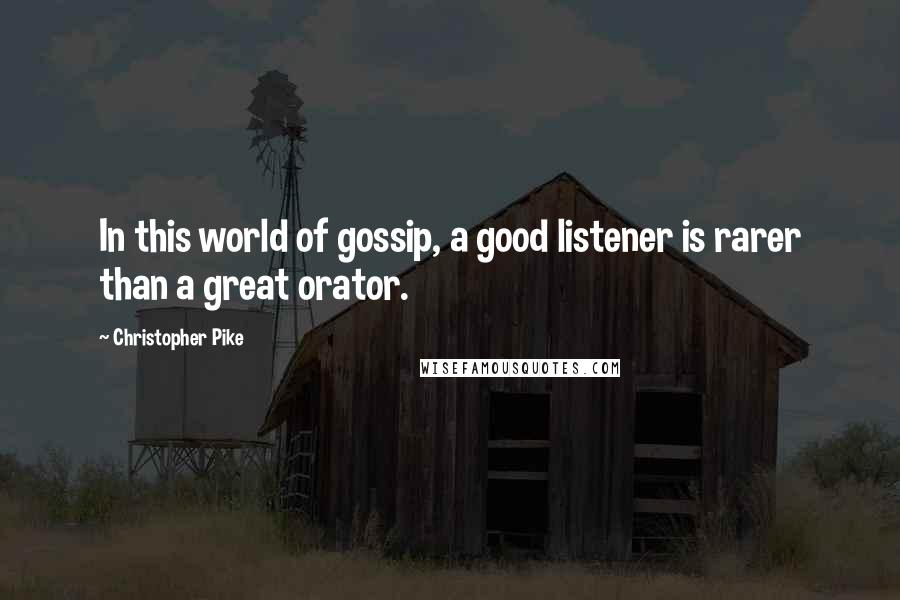 Christopher Pike Quotes: In this world of gossip, a good listener is rarer than a great orator.