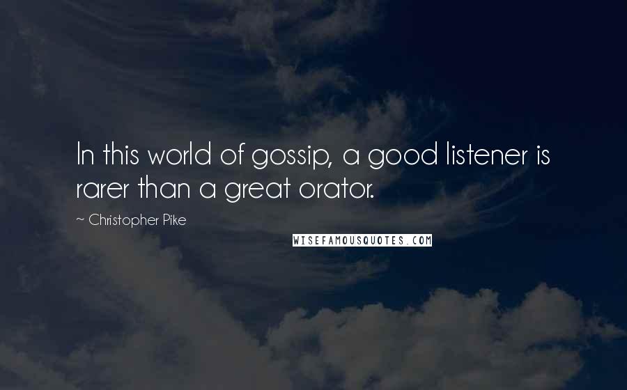 Christopher Pike Quotes: In this world of gossip, a good listener is rarer than a great orator.