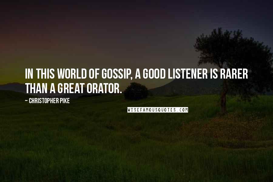 Christopher Pike Quotes: In this world of gossip, a good listener is rarer than a great orator.