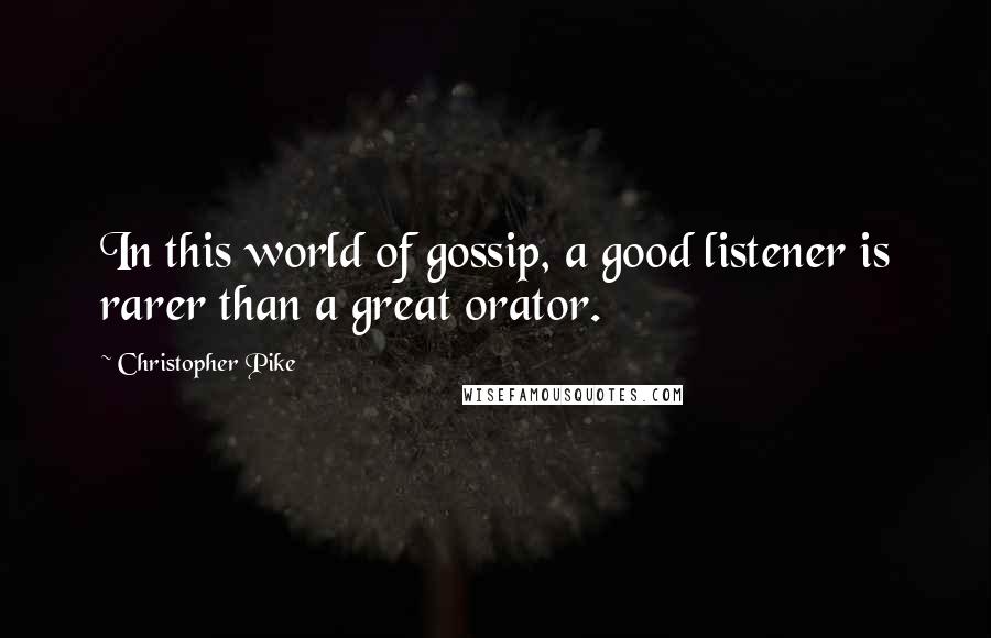 Christopher Pike Quotes: In this world of gossip, a good listener is rarer than a great orator.