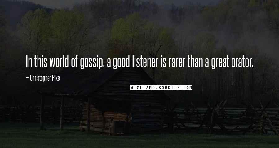 Christopher Pike Quotes: In this world of gossip, a good listener is rarer than a great orator.