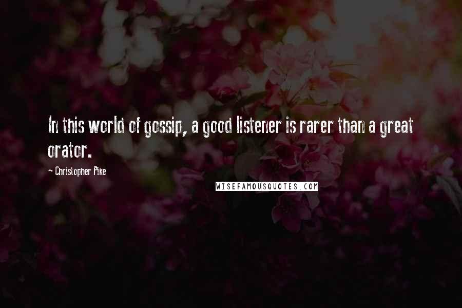 Christopher Pike Quotes: In this world of gossip, a good listener is rarer than a great orator.