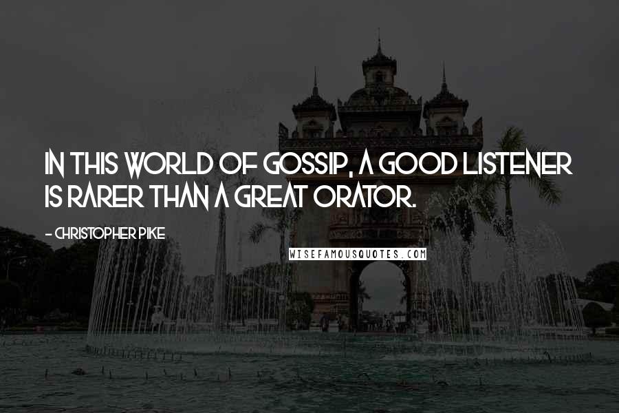 Christopher Pike Quotes: In this world of gossip, a good listener is rarer than a great orator.