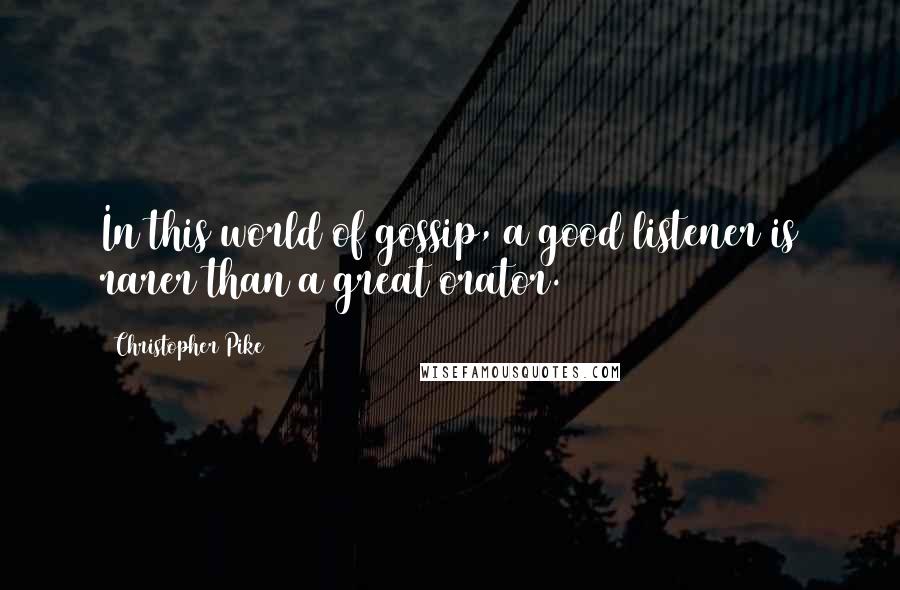 Christopher Pike Quotes: In this world of gossip, a good listener is rarer than a great orator.