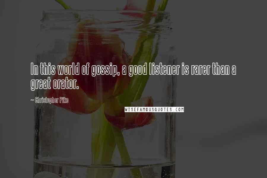 Christopher Pike Quotes: In this world of gossip, a good listener is rarer than a great orator.