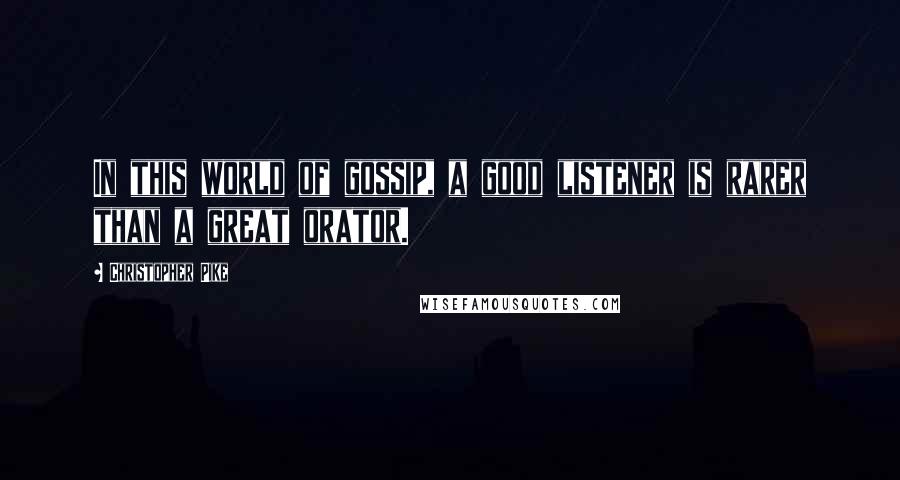 Christopher Pike Quotes: In this world of gossip, a good listener is rarer than a great orator.