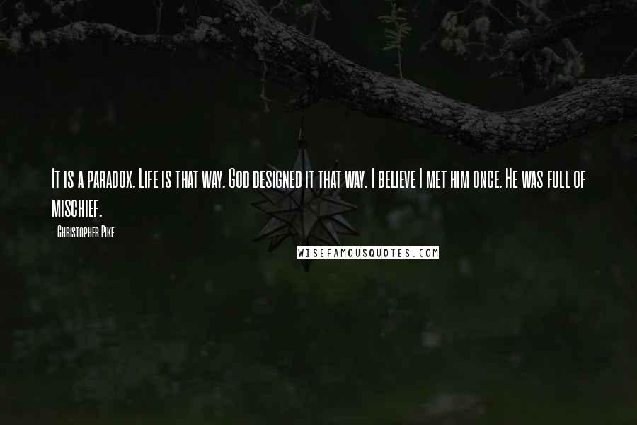 Christopher Pike Quotes: It is a paradox. Life is that way. God designed it that way. I believe I met him once. He was full of mischief.