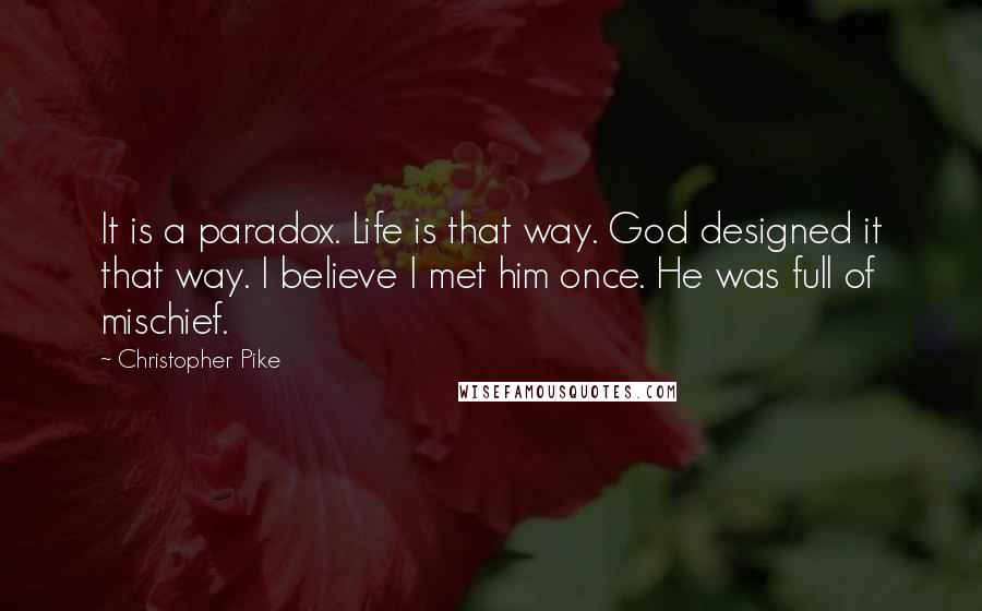 Christopher Pike Quotes: It is a paradox. Life is that way. God designed it that way. I believe I met him once. He was full of mischief.