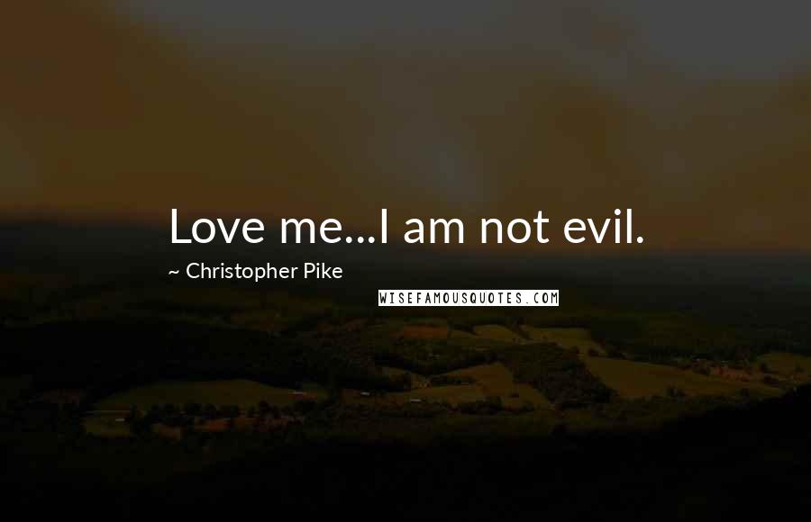 Christopher Pike Quotes: Love me...I am not evil.