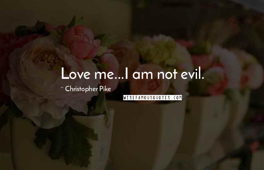 Christopher Pike Quotes: Love me...I am not evil.
