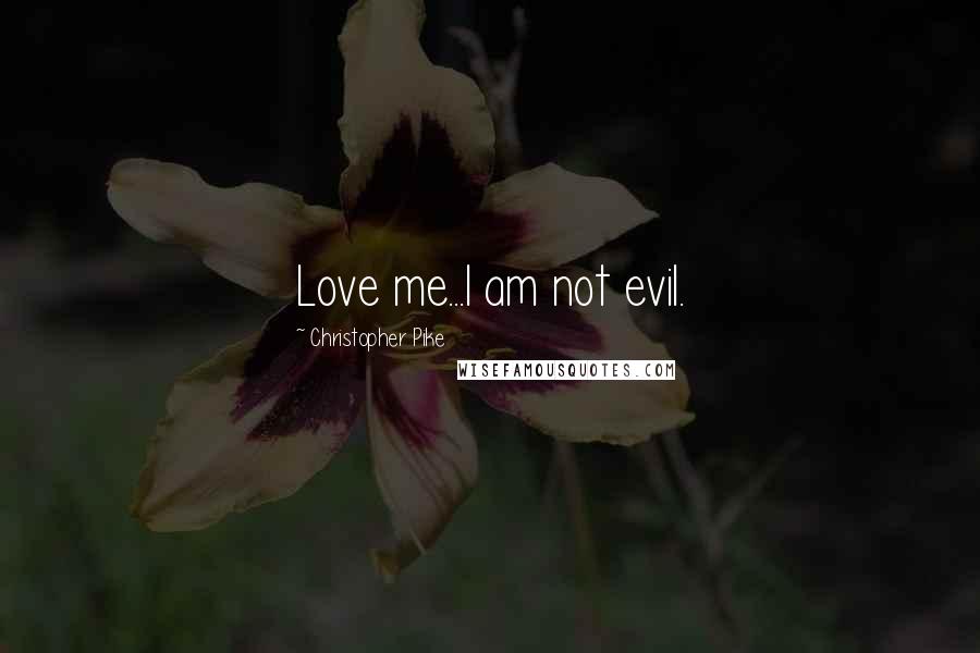 Christopher Pike Quotes: Love me...I am not evil.