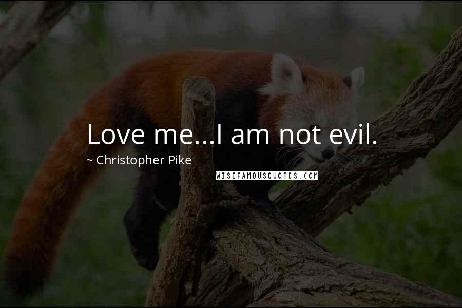 Christopher Pike Quotes: Love me...I am not evil.