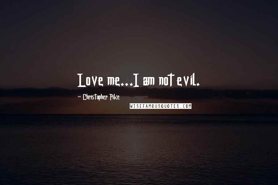 Christopher Pike Quotes: Love me...I am not evil.
