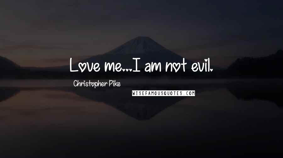 Christopher Pike Quotes: Love me...I am not evil.