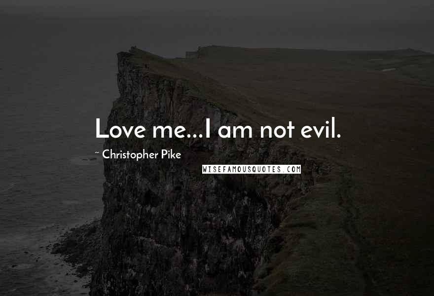 Christopher Pike Quotes: Love me...I am not evil.