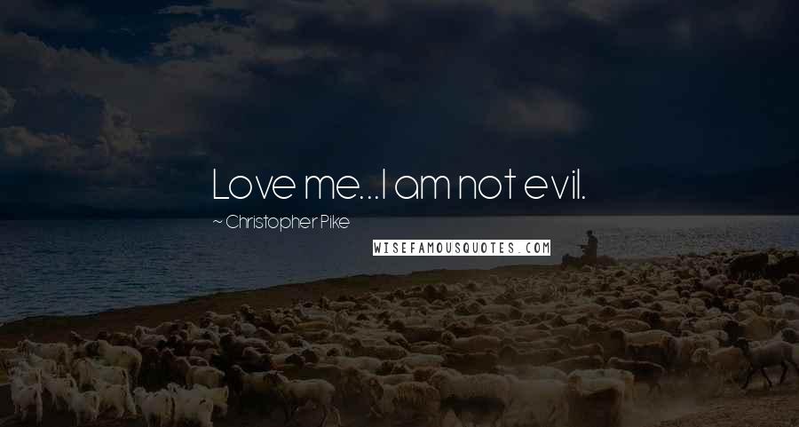 Christopher Pike Quotes: Love me...I am not evil.