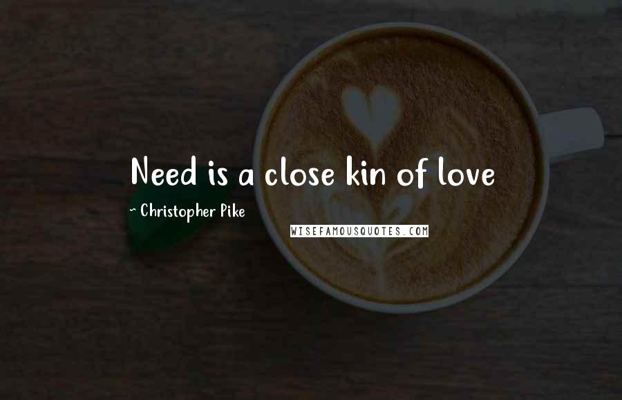 Christopher Pike Quotes: Need is a close kin of love