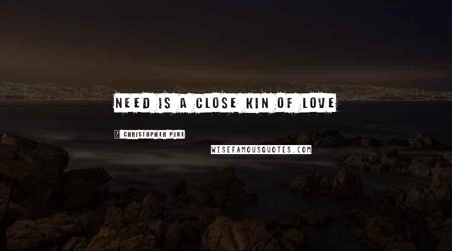 Christopher Pike Quotes: Need is a close kin of love