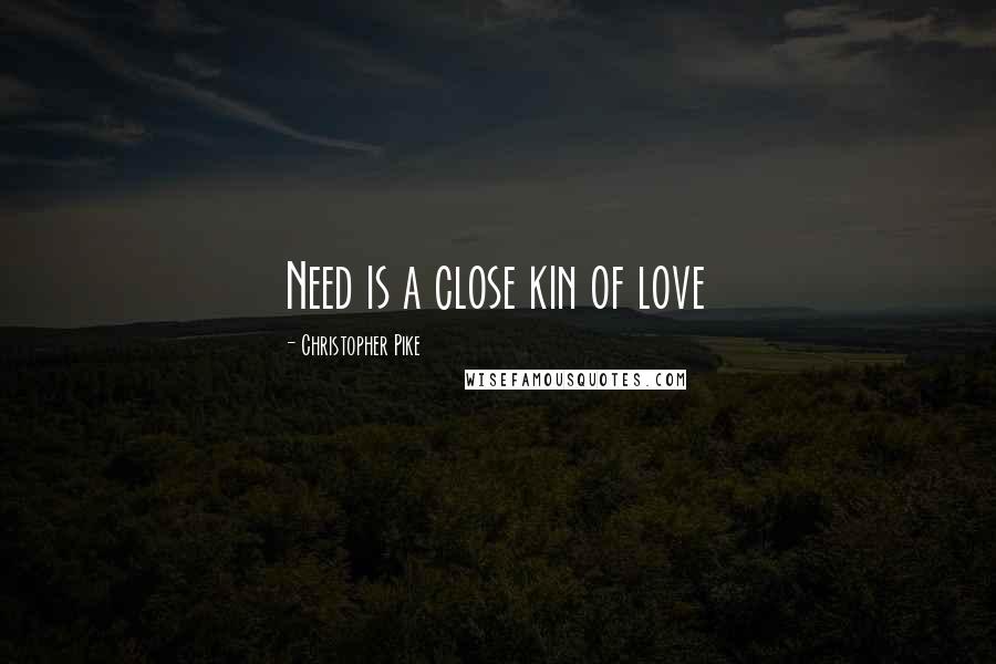 Christopher Pike Quotes: Need is a close kin of love