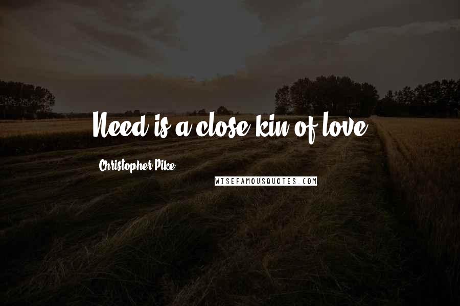 Christopher Pike Quotes: Need is a close kin of love