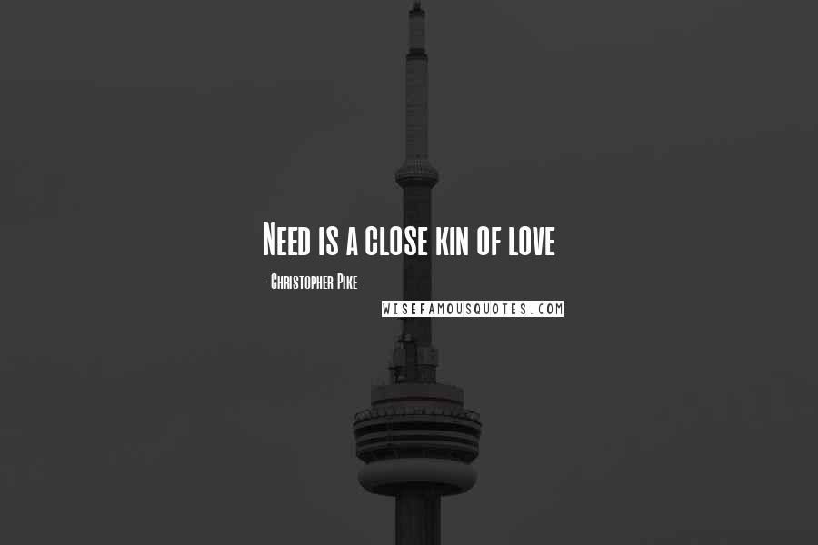 Christopher Pike Quotes: Need is a close kin of love