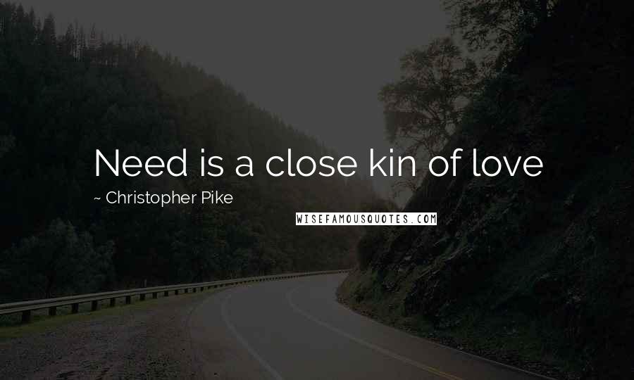 Christopher Pike Quotes: Need is a close kin of love