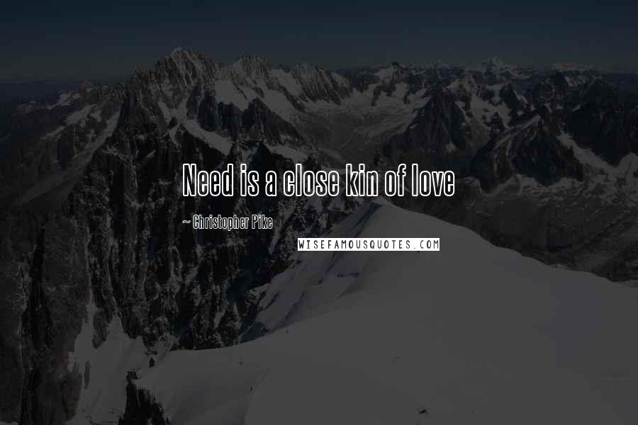 Christopher Pike Quotes: Need is a close kin of love