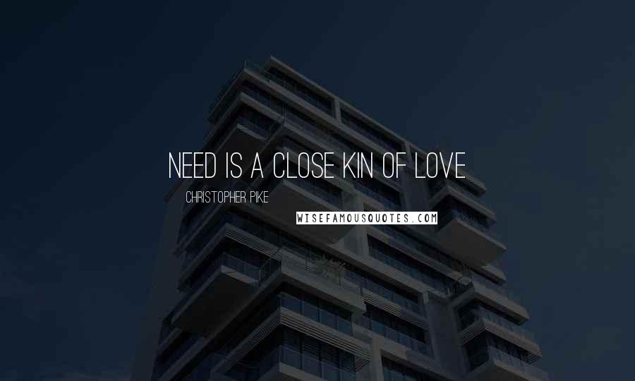 Christopher Pike Quotes: Need is a close kin of love